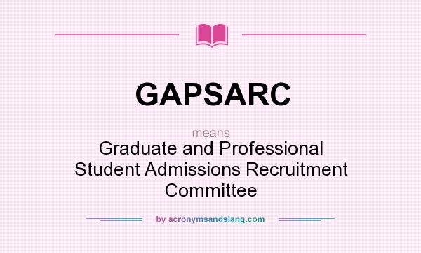 What does GAPSARC mean? It stands for Graduate and Professional Student Admissions Recruitment Committee