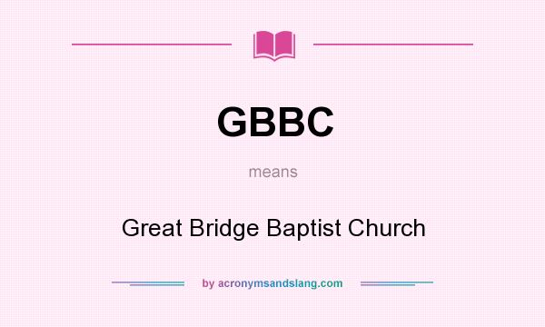 What does GBBC mean? It stands for Great Bridge Baptist Church