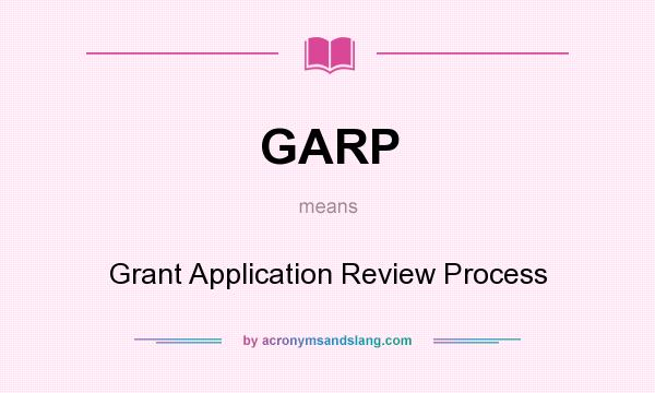 What does GARP mean? It stands for Grant Application Review Process