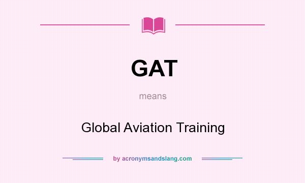 What does GAT mean? It stands for Global Aviation Training
