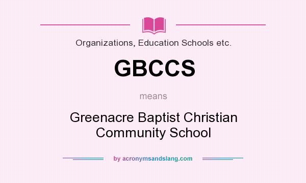 What does GBCCS mean? It stands for Greenacre Baptist Christian Community School
