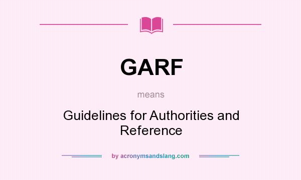 What does GARF mean? It stands for Guidelines for Authorities and Reference