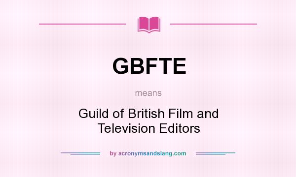 What does GBFTE mean? It stands for Guild of British Film and Television Editors