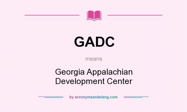 What does GADC mean? It stands for Georgia Appalachian Development Center
