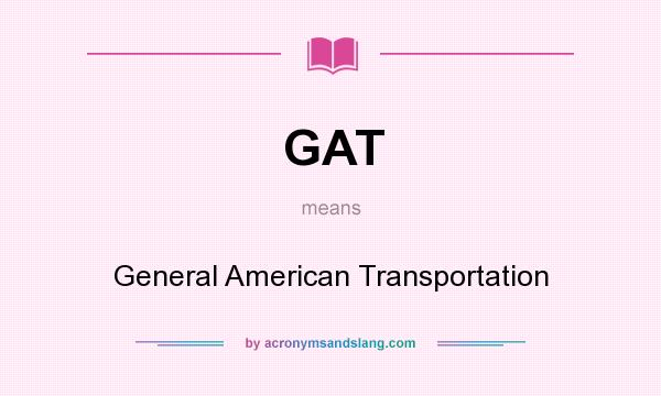 What does GAT mean? It stands for General American Transportation