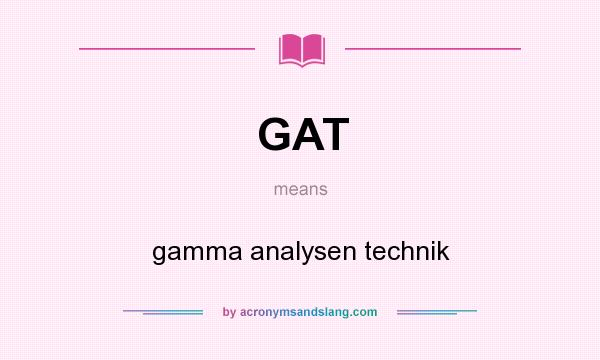 What does GAT mean? It stands for gamma analysen technik