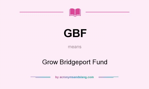 What does GBF mean? It stands for Grow Bridgeport Fund