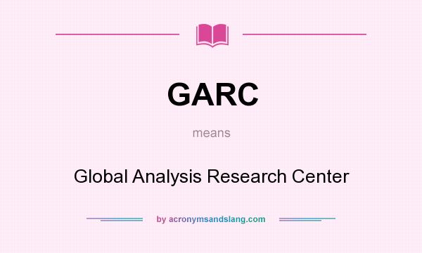 What does GARC mean? It stands for Global Analysis Research Center