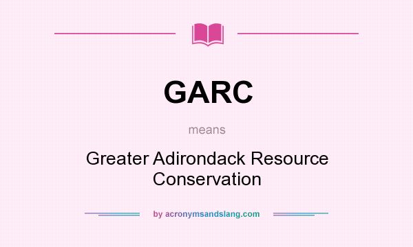 What does GARC mean? It stands for Greater Adirondack Resource Conservation
