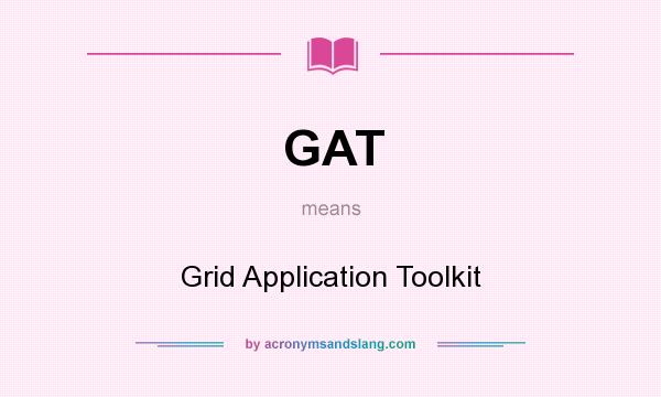What does GAT mean? It stands for Grid Application Toolkit