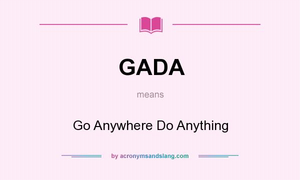 What does GADA mean? It stands for Go Anywhere Do Anything