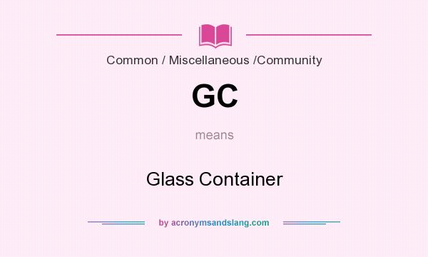 What does GC mean? It stands for Glass Container