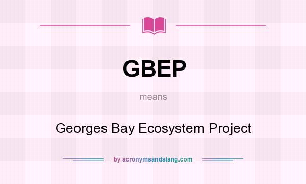 What does GBEP mean? It stands for Georges Bay Ecosystem Project