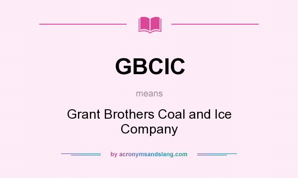What does GBCIC mean? It stands for Grant Brothers Coal and Ice Company