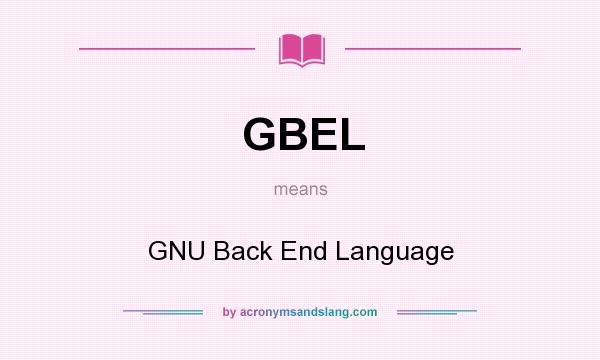 What does GBEL mean? It stands for GNU Back End Language