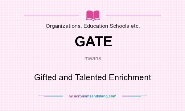 What does GATE mean? It stands for Gifted and Talented Enrichment