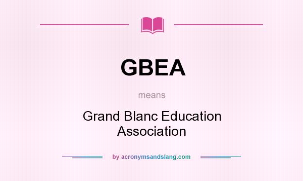 What does GBEA mean? It stands for Grand Blanc Education Association