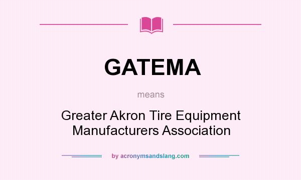 What does GATEMA mean? It stands for Greater Akron Tire Equipment Manufacturers Association