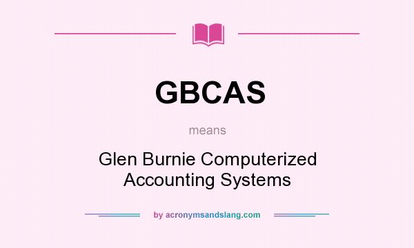 What does GBCAS mean? It stands for Glen Burnie Computerized Accounting Systems