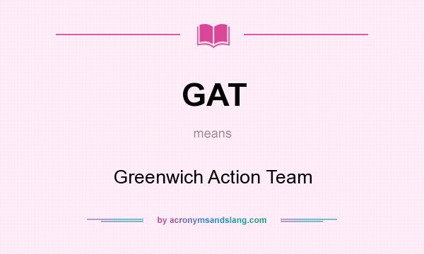 What does GAT mean? It stands for Greenwich Action Team