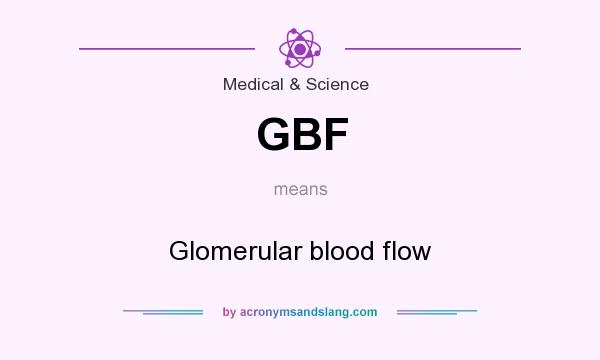 What does GBF mean? It stands for Glomerular blood flow