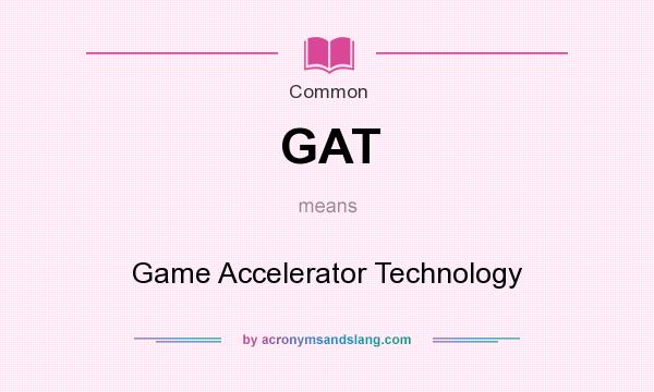 What does GAT mean? It stands for Game Accelerator Technology