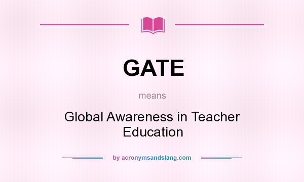 What does GATE mean? It stands for Global Awareness in Teacher Education