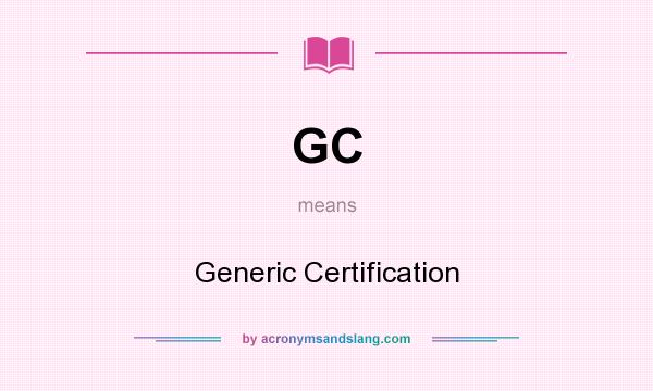 What does GC mean? It stands for Generic Certification