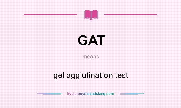 What does GAT mean? It stands for gel agglutination test