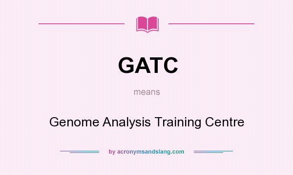 What does GATC mean? It stands for Genome Analysis Training Centre