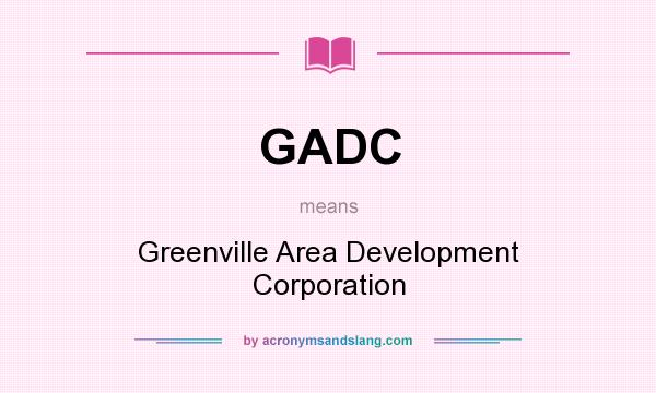 What does GADC mean? It stands for Greenville Area Development Corporation