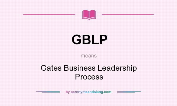 What does GBLP mean? It stands for Gates Business Leadership Process