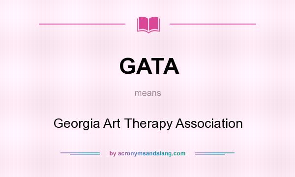 What does GATA mean? It stands for Georgia Art Therapy Association