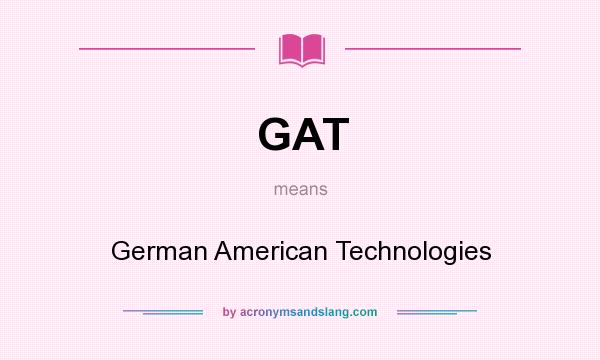 What does GAT mean? It stands for German American Technologies