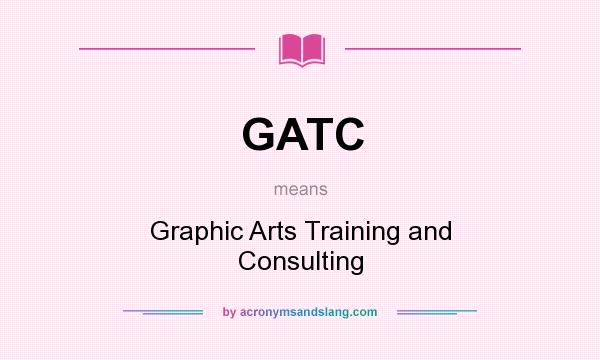 What does GATC mean? It stands for Graphic Arts Training and Consulting