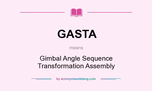 What does GASTA mean? It stands for Gimbal Angle Sequence Transformation Assembly