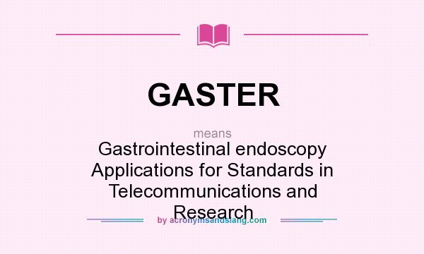 What does GASTER mean? It stands for Gastrointestinal endoscopy Applications for Standards in Telecommunications and Research