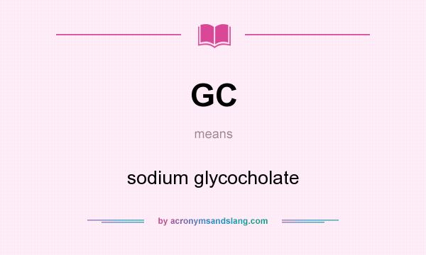 What does GC mean? It stands for sodium glycocholate