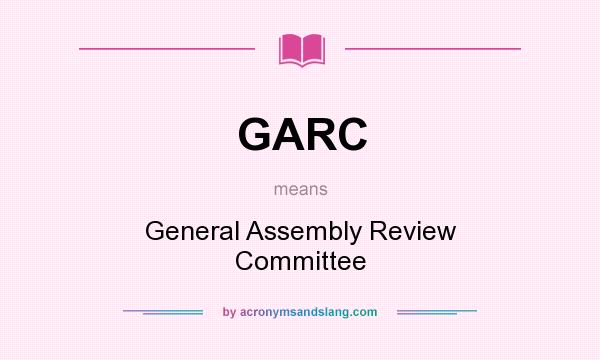 What does GARC mean? It stands for General Assembly Review Committee