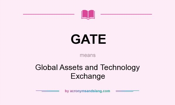 What does GATE mean? It stands for Global Assets and Technology Exchange