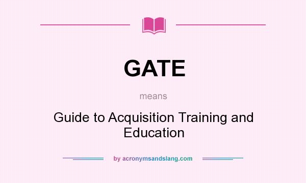 What does GATE mean? It stands for Guide to Acquisition Training and Education