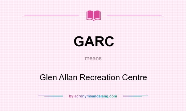 What does GARC mean? It stands for Glen Allan Recreation Centre
