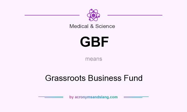 What does GBF mean? It stands for Grassroots Business Fund