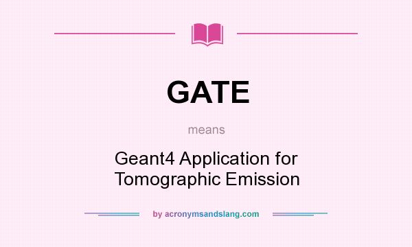 What does GATE mean? It stands for Geant4 Application for Tomographic Emission