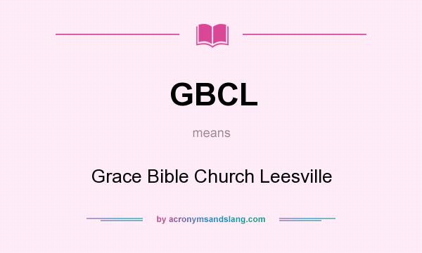 What does GBCL mean? It stands for Grace Bible Church Leesville