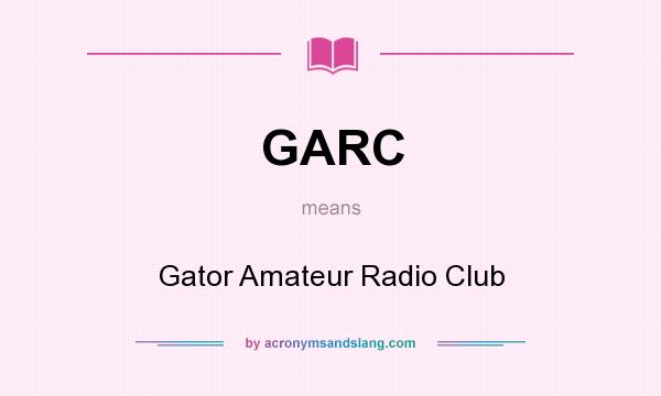 What does GARC mean? It stands for Gator Amateur Radio Club