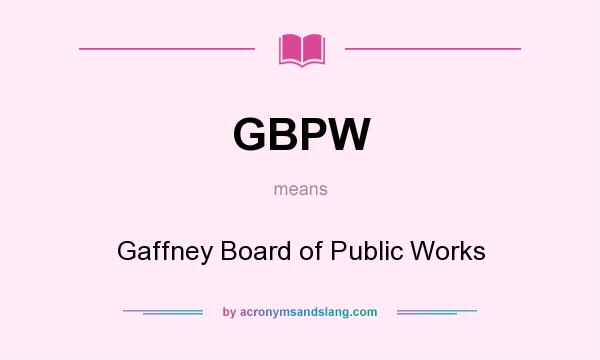 What does GBPW mean? It stands for Gaffney Board of Public Works