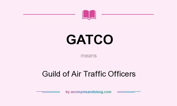 What does GATCO mean? It stands for Guild of Air Traffic Officers