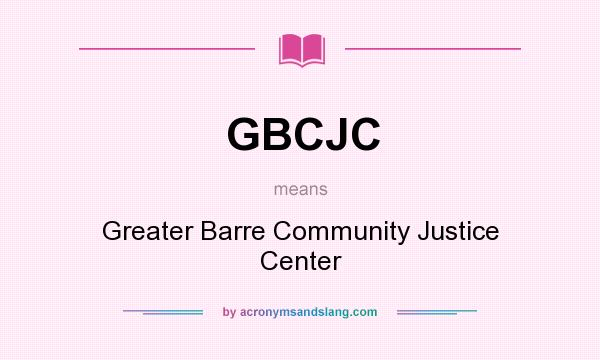 What does GBCJC mean? It stands for Greater Barre Community Justice Center