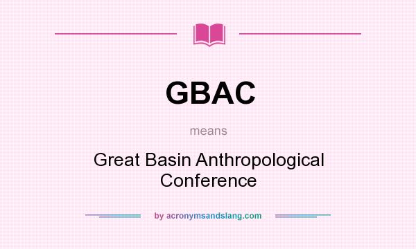 What does GBAC mean? It stands for Great Basin Anthropological Conference